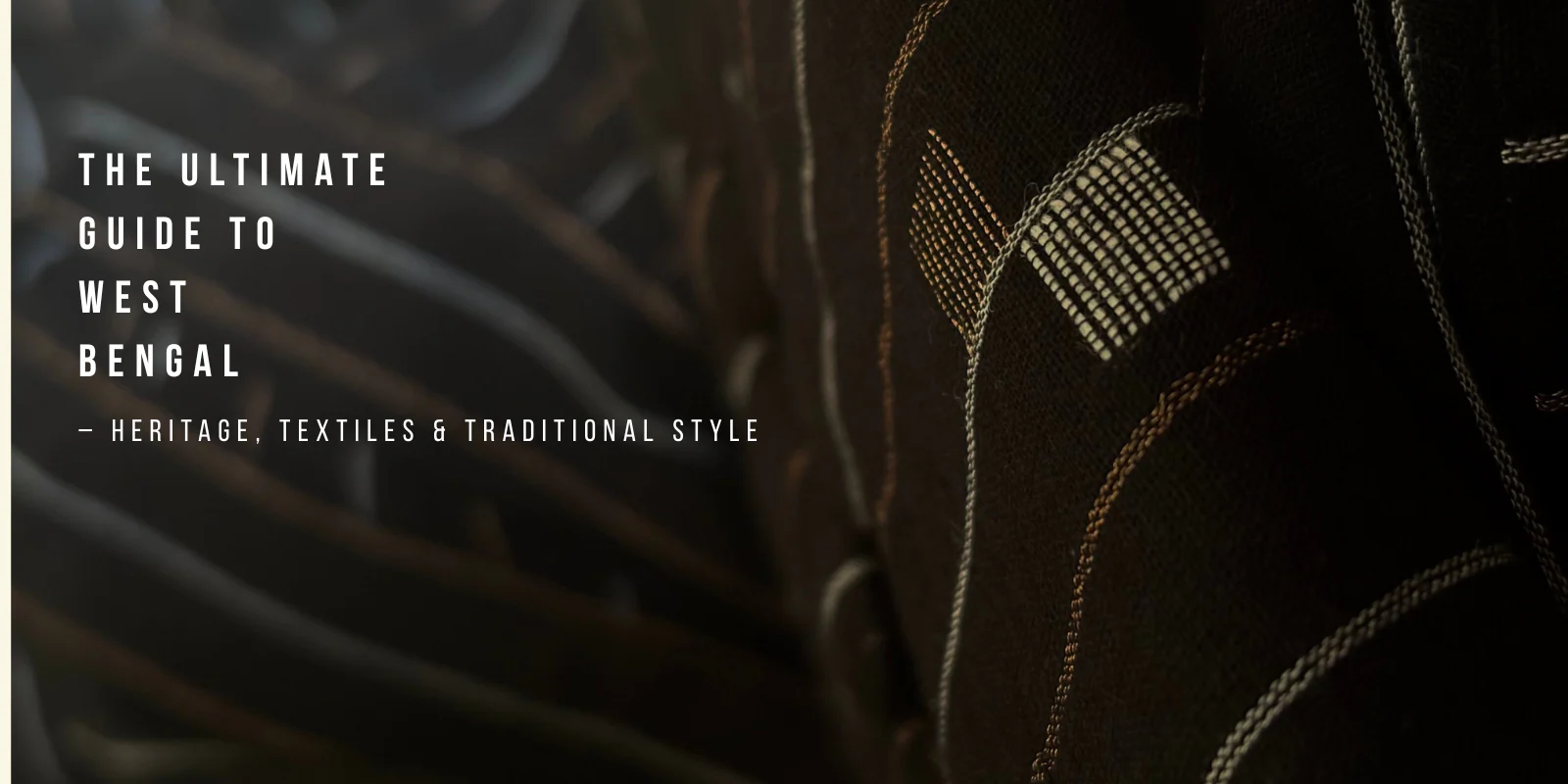 The Ultimate Guide to West Bengal – Heritage, Textiles & Traditional Style